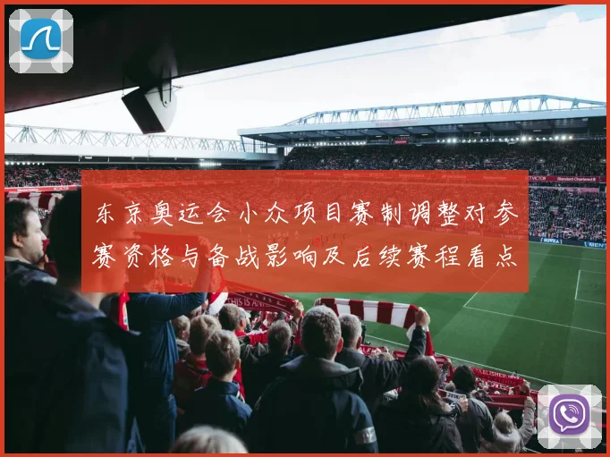 东京奥运会小众项目赛制调整对参赛资格与备战影响及后续赛程看点