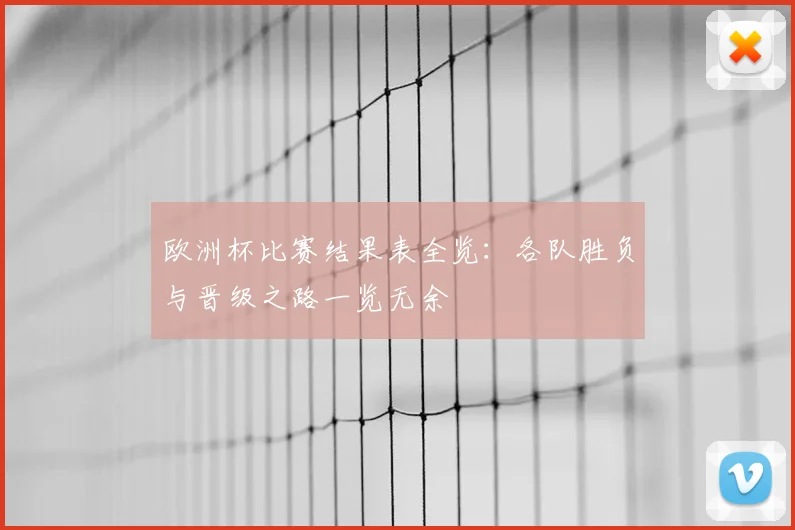 欧洲杯比赛结果表全览：各队胜负与晋级之路一览无余
