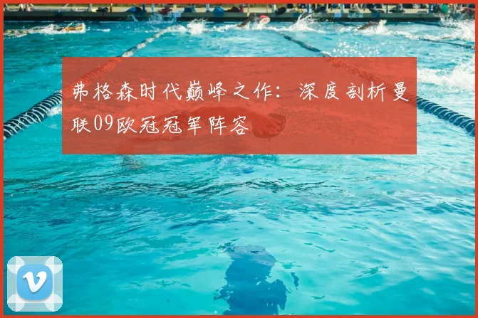 弗格森时代巅峰之作：深度剖析曼联09欧冠冠军阵容